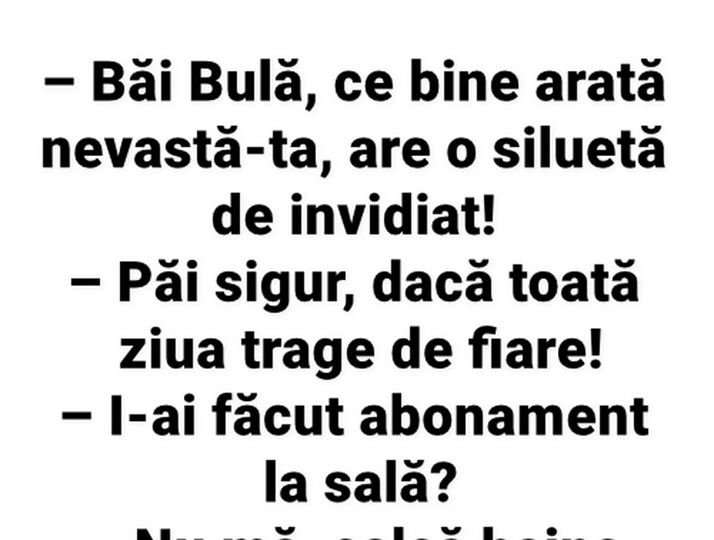 BANC | „Băi Bulă, ce bine arată nevastă-ta, are o siluetă de invidiat!”